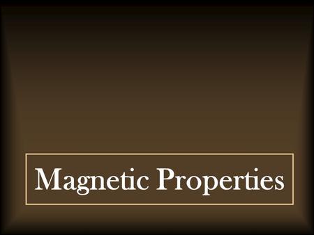 Magnetic Properties. Introduction Magnetism arises from the Magnetic Moment or Magnetic dipole of Magnetic Materials. When the electrons revolves around.