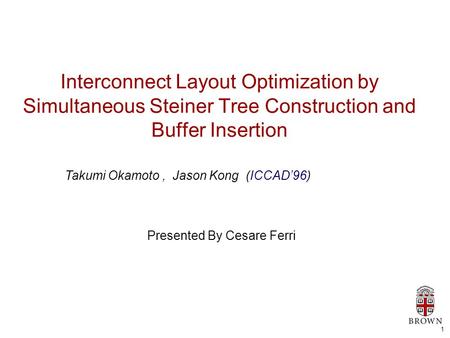 1 Interconnect Layout Optimization by Simultaneous Steiner Tree Construction and Buffer Insertion Presented By Cesare Ferri Takumi Okamoto, Jason Kong.