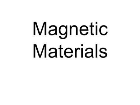 Magnetic Materials. Basic Magnetic Quantities Magnetic Induction or Magnetic Flux Density B Units: N C -1 m -1 s = Tesla (T) = Wb m -2.