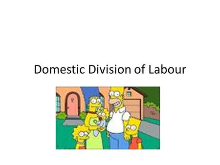 Domestic Division of Labour. Evidence for greater equality The 1980s saw the emergence of ‘new man’, someone more in touch with their feminine side, happy.