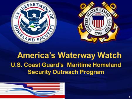 America’s Waterway Watch U.S. Coast Guard’s Maritime Homeland Security Outreach Program 1.
