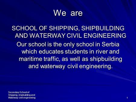 Secondary School of Shipping, shipbuilding and Waterway civil engineering1 We are SCHOOL OF SHIPPING, SHIPBUILDING AND WATERWAY CIVIL ENGINEERING Our school.
