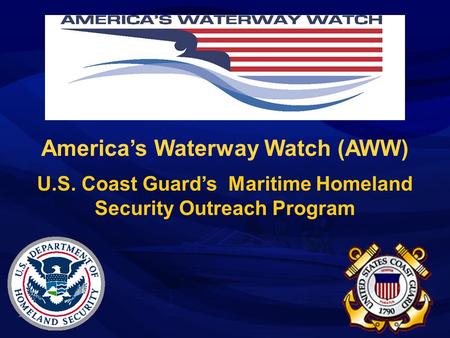 America’s Waterway Watch (AWW) U.S. Coast Guard’s Maritime Homeland Security Outreach Program.