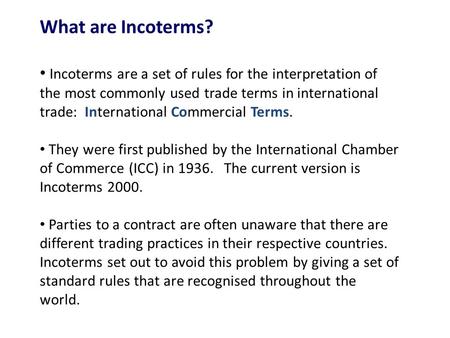 What are Incoterms? Incoterms are a set of rules for the interpretation of the most commonly used trade terms in international trade:International Commercial.
