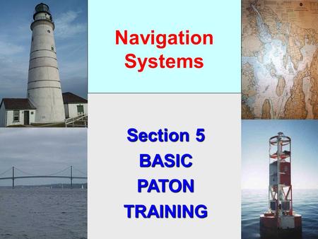 Navigation Systems Section 5 BASICPATONTRAINING ATON Training Objectives 1. Review the definitions for the various Federal and Private Aids. 2. Understand.