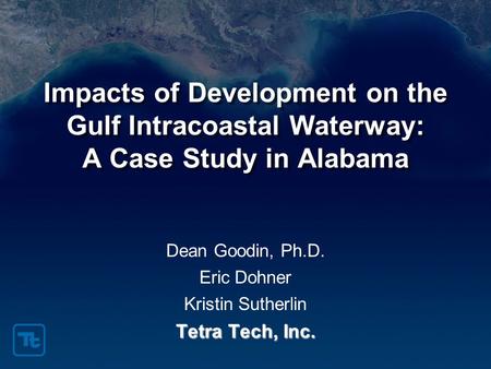 Impacts of Development on the Gulf Intracoastal Waterway: A Case Study in Alabama Dean Goodin, Ph.D. Eric Dohner Kristin Sutherlin Tetra Tech, Inc.