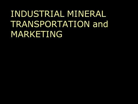 INDUSTRIAL MINERAL TRANSPORTATION and MARKETING. TRANSPORTATION CONCEPTS Overall transport is 21% of US economy Often >50% of delivered IM cost Bulk versus.