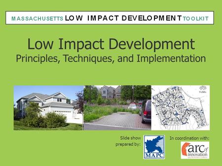 Low Impact Development Principles, Techniques, and Implementation Slide show prepared by: In coordination with: