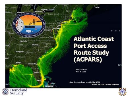 Atlantic Coast Port Access Route Study (ACPARS) Slide developed and provided by NOAA NOAA’S HSRP MAY 8, 2013.