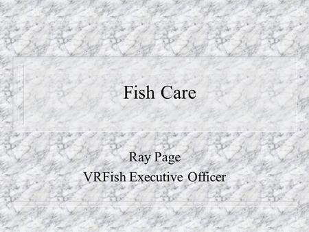 Fish Care Ray Page VRFish Executive Officer. VRFish Structure.