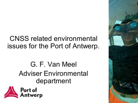 CNSS related environmental issues for the Port of Antwerp. G. F. Van Meel Adviser Environmental department.