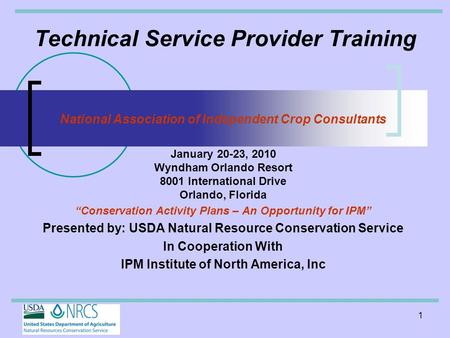 1 Technical Service Provider Training National Association of Independent Crop Consultants January 20-23, 2010 Wyndham Orlando Resort 8001 International.