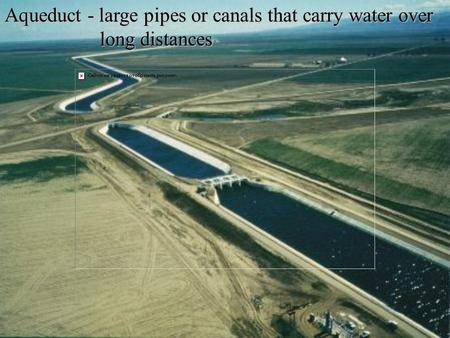 Aqueduct - large pipes or canals that carry water over