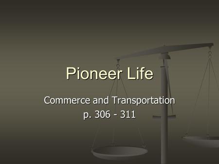Pioneer Life Commerce and Transportation p. 306 - 311.
