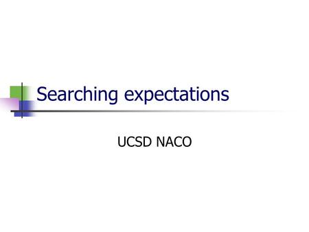 Searching expectations UCSD NACO. Purposes of searching - avoid multiple representations for the same entity records in an authority database headings.