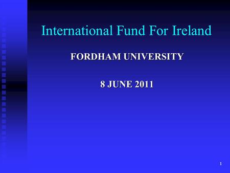11 International Fund For Ireland FORDHAM UNIVERSITY 8 JUNE 2011.