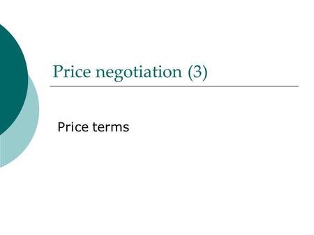 Price negotiation (3) Price terms. 1. Price terms  Price terms, also called trade terms or delivery terms, are an important component of a unit price.