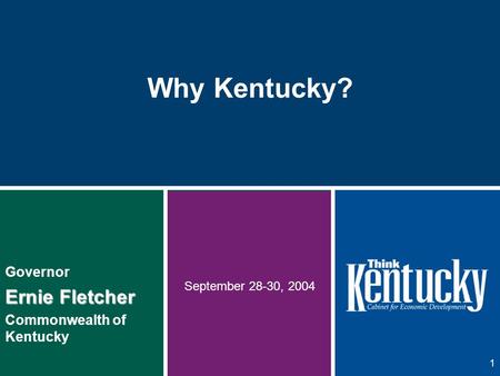1 Why Kentucky? Governor Ernie Fletcher Commonwealth of Kentucky September 28-30, 2004.