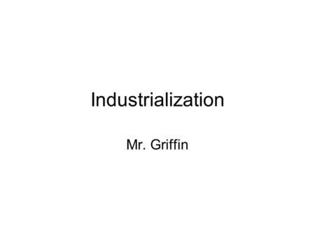 Industrialization Mr. Griffin. The Industrial Revolution began in ____________.