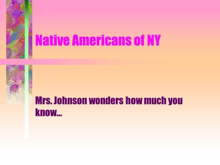 Native Americans of NY Mrs. Johnson wonders how much you know...