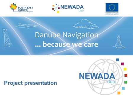 Project presentation. Network of Danube Waterway Administrations – data and user orientation SVP via donau OVFRSOE AVP Plovput ACN EAEMDR AFDJ Photo credits: