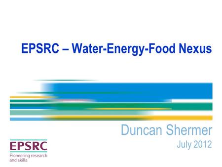 EPSRC – Water-Energy-Food Nexus Duncan Shermer July 2012.
