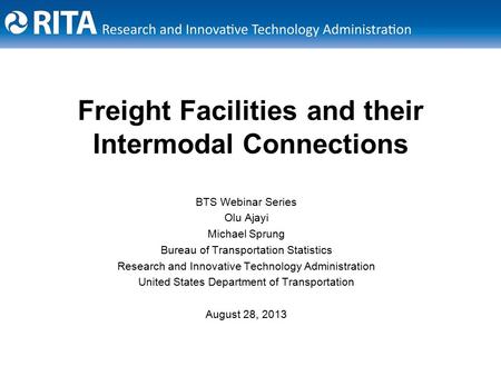 Freight Facilities and their Intermodal Connections BTS Webinar Series Olu Ajayi Michael Sprung Bureau of Transportation Statistics Research and Innovative.