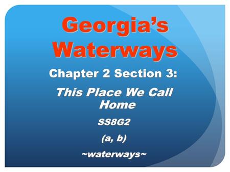 Georgia’s Waterways Chapter 2 Section 3: This Place We Call Home SS8G2