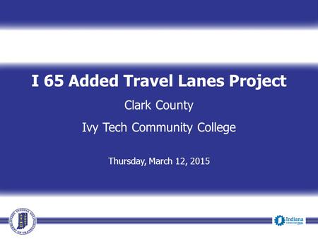 I 65 Added Travel Lanes Project Clark County Ivy Tech Community College Thursday, March 12, 2015.