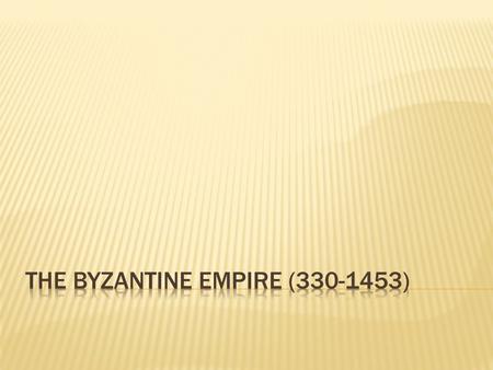 THE BYZANTINE EMPIRE ( )