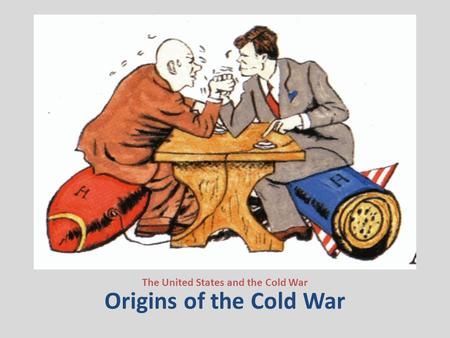 Origins of the Cold War The United States and the Cold War.