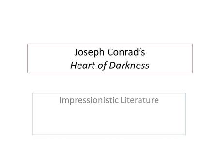 Joseph Conrad’s Heart of Darkness Impressionistic Literature.