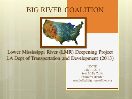 LDOTD July 11, 2013 Sean M. Duffy, Sr. Executive Director Lower Mississippi River (LMR) Deepening Project LA Dept of Transportation.