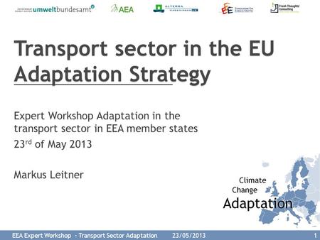 EEA Expert Workshop - Transport Sector Adaptation 23/05/2013 1 Expert Workshop Adaptation in the transport sector in EEA member states 23 rd of May 2013.