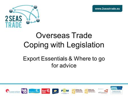 Overseas Trade Coping with Legislation Export Essentials & Where to go for advice.