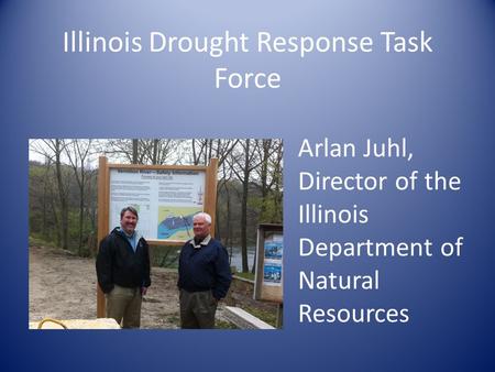 Illinois Drought Response Task Force Arlan Juhl, Director of the Illinois Department of Natural Resources.