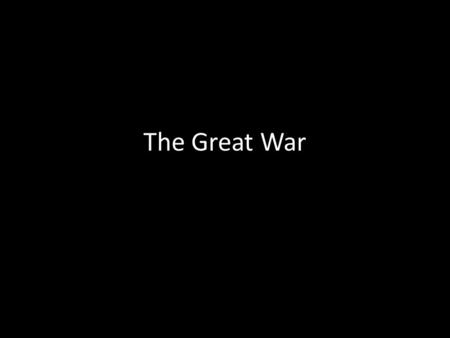 The Great War. Overview This was the first war that was considered Total War – Total War – the use of ALL of society’s resources to wage war This was.