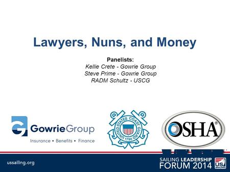 Lawyers, Nuns, and Money Panelists: Kellie Crete - Gowrie Group Steve Prime - Gowrie Group RADM Schultz - USCG 1.
