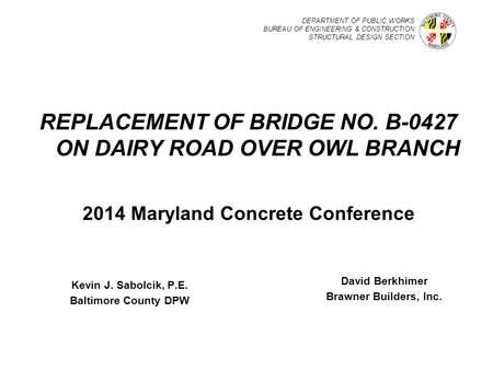DEPARTMENT OF PUBLIC WORKS BUREAU OF ENGINEERING & CONSTRUCTION STRUCTURAL DESIGN SECTION REPLACEMENT OF BRIDGE NO. B-0427 ON DAIRY ROAD OVER OWL BRANCH.