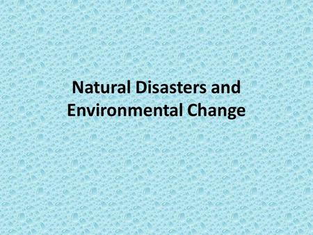 Natural Disasters and Environmental Change. Objective: To understand how the natural environment/physical landscape affects settlement patterns and human.