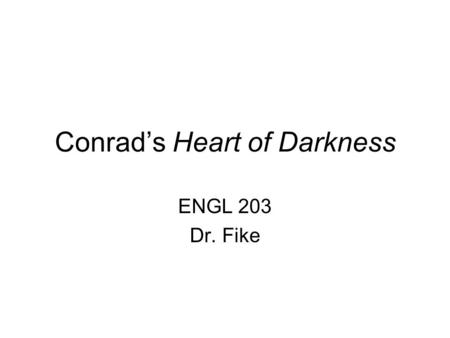 Conrad’s Heart of Darkness ENGL 203 Dr. Fike. Handout on Modernism Be sure to read the handout I sent on Modernism. Note: Heart Of Darkness is NOT stream.