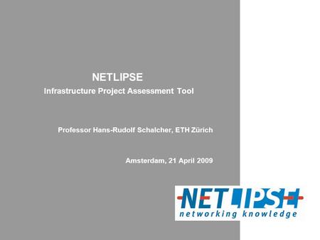 NETLIPSE Infrastructure Project Assessment Tool Professor Hans-Rudolf Schalcher, ETH Zürich Amsterdam, 21 April 2009.