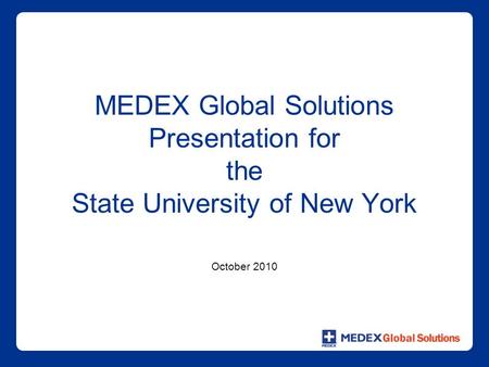MEDEX Global Solutions Presentation for the State University of New York October 2010.