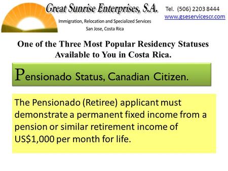 The Pensionado (Retiree) applicant must demonstrate a permanent fixed income from a pension or similar retirement income of US$1,000 per month for life.