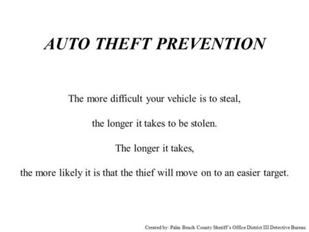 AUTO THEFT PREVENTION The more difficult your vehicle is to steal, the longer it takes to be stolen. The longer it takes, the more likely it is that the.