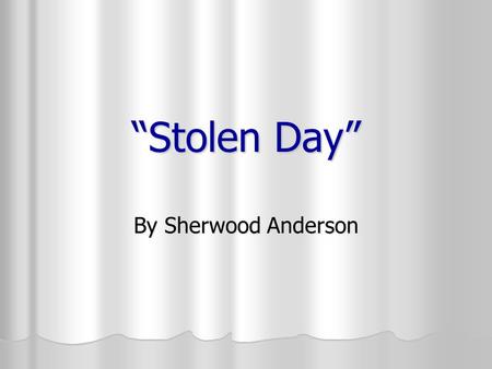 “Stolen Day” By Sherwood Anderson.
