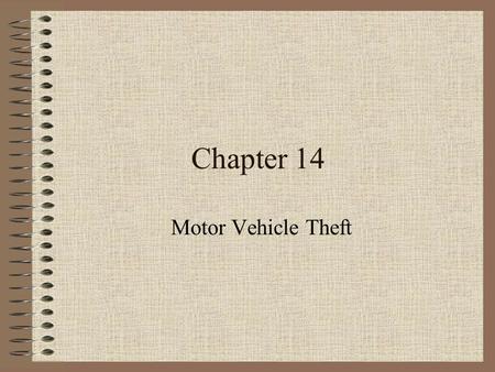 Chapter 14 Motor Vehicle Theft. Extent of Motor Vehicle Theft 1.2 million vehicles were stolen in 2000 Value of 7.8 billion dollars Automobiles 74.5%