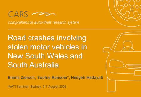 Title of Presentation to go here Authors Name Road crashes involving stolen motor vehicles in New South Wales and South Australia Emma Ziersch, Sophie.