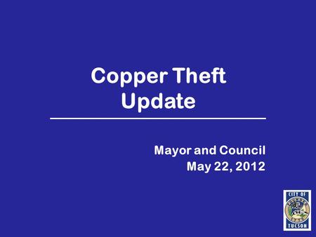 Copper Theft Update Mayor and Council May 22, 2012.