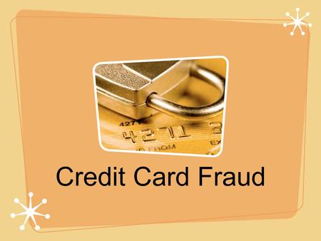 Credit Card Fraud. Credit card fraud - situation when an individual uses another individual’s credit card for personal reasons while the owner is not.